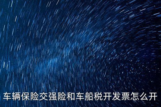 車(chē)船稅繳納了如何打印發(fā)票，車(chē)輛保險(xiǎn)交強(qiáng)險(xiǎn)和車(chē)船稅開(kāi)發(fā)票怎么開(kāi)