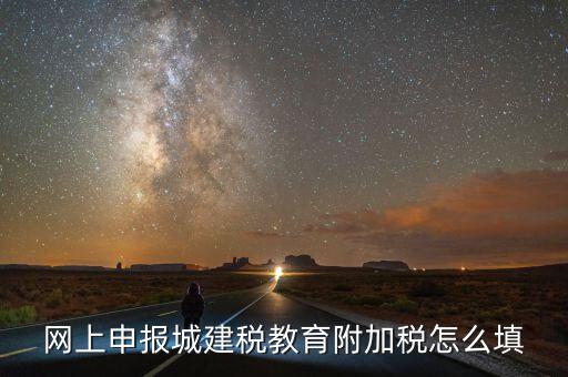 如何填報(bào)城建稅申報(bào)表，網(wǎng)上申報(bào)城建稅教育附加稅怎么填