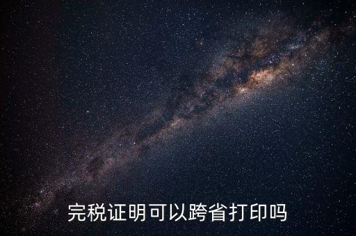 異地交稅如何打印完稅證明，異地完稅證明怎么開(kāi)