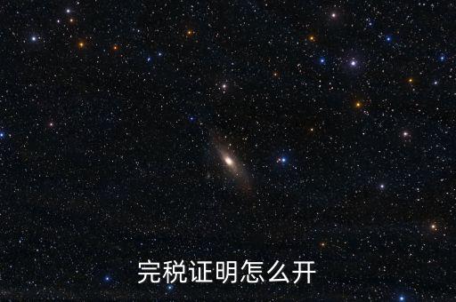 完稅證明如何開具，國稅完稅證明怎么開