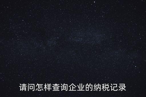 如何查詢企業(yè)涉稅信息，我要查一個(gè)公司的稅務(wù)登記證怎么查