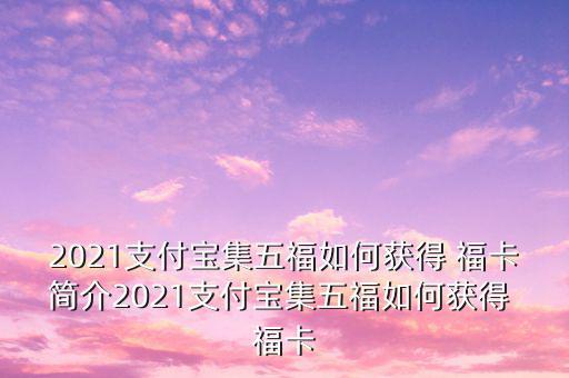 2021支付寶集五福如何獲得 ?？ê?jiǎn)介2021支付寶集五福如何獲得 ?？? class=