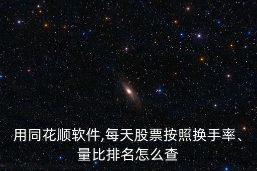 用同花順軟件,每天股票按照換手率、量比排名怎么查