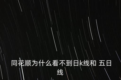  同花順為什么看不到日k線(xiàn)和 五日線(xiàn)