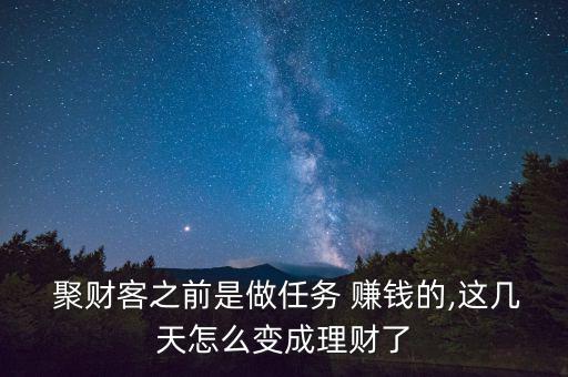  聚財(cái)客之前是做任務(wù) 賺錢(qián)的,這幾天怎么變成理財(cái)了