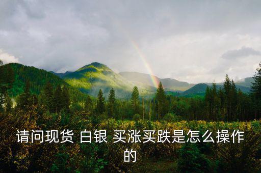 白銀買漲買跌怎么算收益,股票、期貨、現(xiàn)貨投資術(shù)語