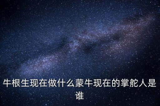 牛根生退出蒙牛之后在做什么，牛根生現(xiàn)在在干什么