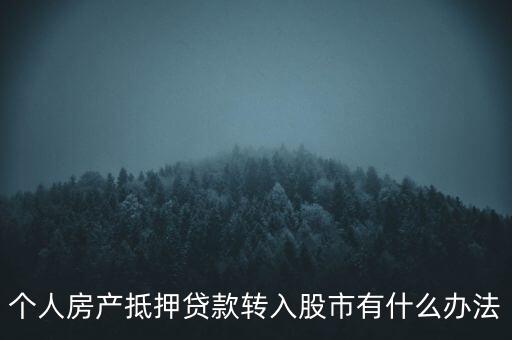 房子抵押貸款轉(zhuǎn)入股市有什么辦法，有什么辦法可將貸款資金轉(zhuǎn)移入股市而不被發(fā)現(xiàn)