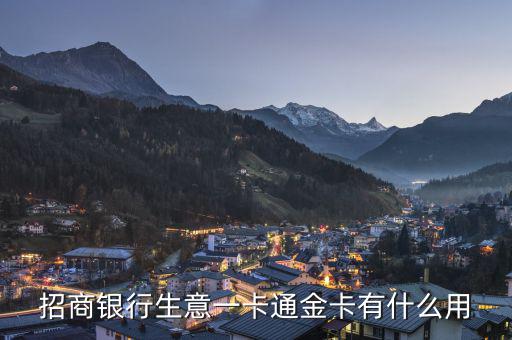 招商銀行一卡通金卡有什么好處，招商銀行生意一卡通金卡有什么用