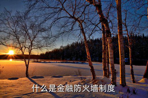 什么是金融防火墻，什么是金融防火墻制度