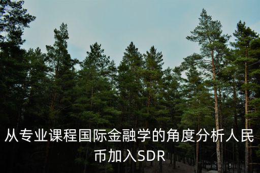 人民幣加入sdr是什么意思，人民幣入籃sdr是什么意思可以通俗一點解釋解釋嗎不要太官方
