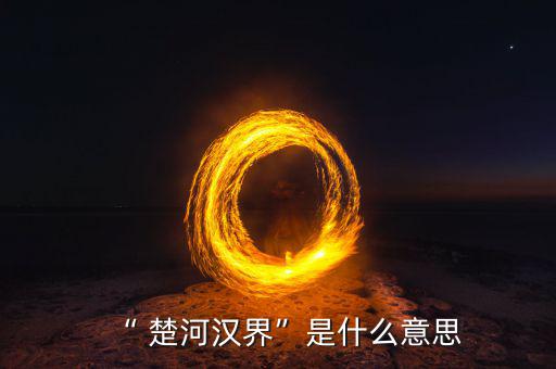 楚河分界怎么過(guò),楚漢相爭(zhēng)，隙為界故事由來(lái)