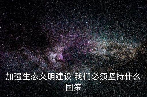 建設(shè)生態(tài)文明必須依靠什么，我國建設(shè)生態(tài)文明的依據(jù)是什么