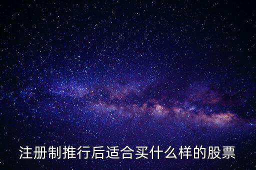 注冊(cè)制推行后適合買(mǎi)什么樣的股票
