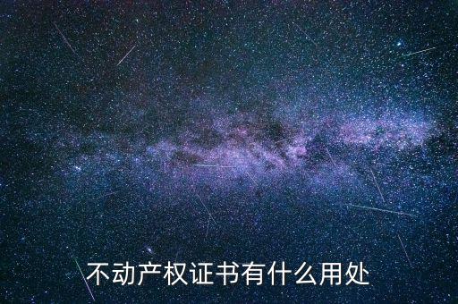 不動(dòng)產(chǎn)權(quán)證書有什么用處