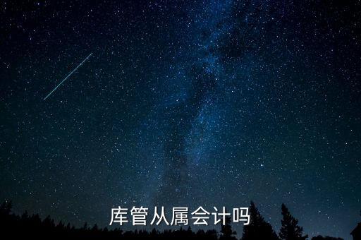 庫(kù)管算什么工作財(cái)經(jīng)嗎，旅游景區(qū)含酒店庫(kù)管職位主要做什么的屬于財(cái)務(wù)部門么有什