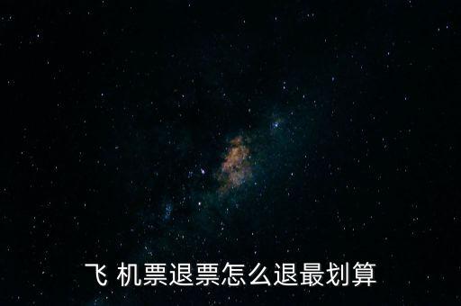 怎么退機(jī)票便宜,哪里賣，哪里有退票要求?