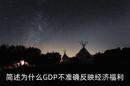 為什么gdp不準(zhǔn)確衡量經(jīng)濟福利，簡述為什么GDP不準(zhǔn)確反映經(jīng)濟福利