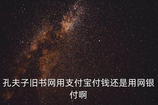 孔夫子用什么第三方支付，孔夫子舊書(shū)網(wǎng)用支付寶付錢(qián)還是用網(wǎng)銀付啊