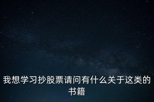 我想學(xué)習(xí)抄股票請(qǐng)問(wèn)有什么關(guān)于這類的書籍