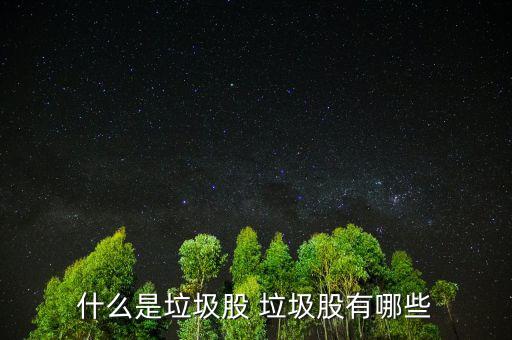 垃圾股有什么特點，什么叫垃圾股