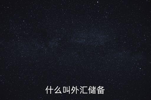 什么叫做外匯儲(chǔ)備，什么叫外匯儲(chǔ)備