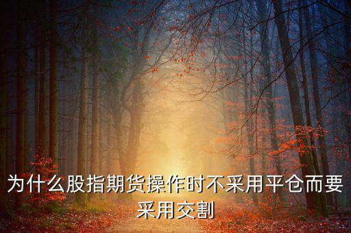 股指期貨為什么要交割，為什么要期貨交割