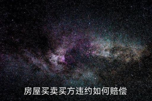 買房子毀約要付出什么，房屋買賣中買方違約什么賠償