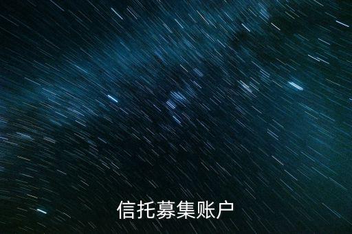 為什么用到信托募集賬戶，信托產(chǎn)品為什么要打到募集戶而不是托管戶