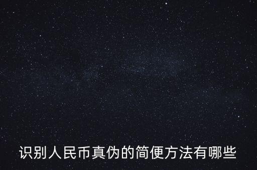 有沒有什么軟化驗(yàn)證人民幣真的，請問辯別人民幣真假最直接最有效最方便的方法有哪些生手容易