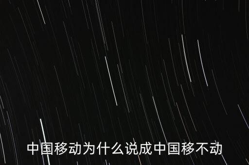 中國(guó)移動(dòng)為什么說成中國(guó)移不動(dòng)
