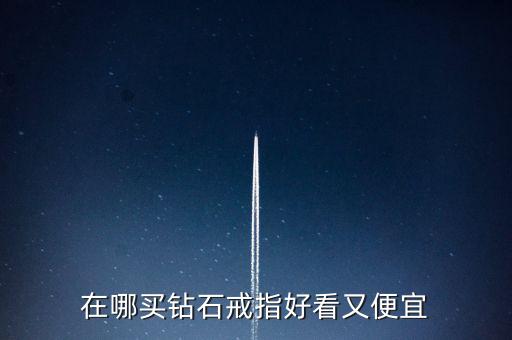 怎么買(mǎi)鉆戒劃算,買(mǎi)鉆戒不僅是求婚，還要學(xué)會(huì)選擇合適購(gòu)買(mǎi)渠道