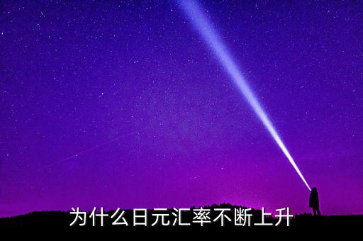 日元匯率為什么一直漲，為什么日元匯率不斷上升