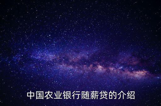 農行隨薪通業(yè)務是什么，農行隨薪貸審批需要多長時間