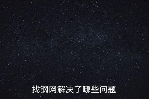 找鋼網(wǎng)區(qū)域布局有什么問題，找鋼網(wǎng)解決了哪些問題