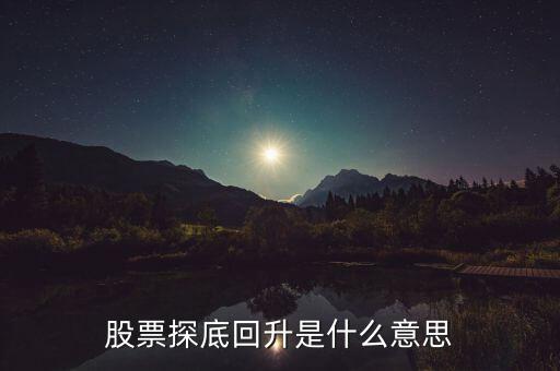 什么是探底回踩，股票探底回升是什么意思