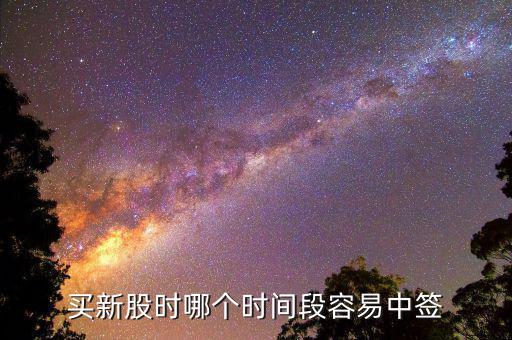 股市申購好什么時(shí)候中簽，什么時(shí)間段申購新股中簽率高