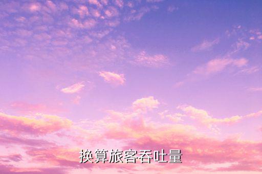 什么是換算旅客吞吐量，換算旅客吞吐量