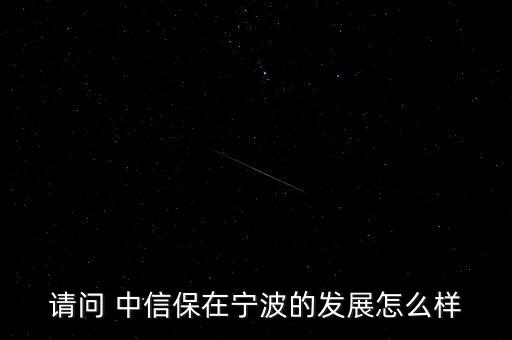 請(qǐng)問 中信保在寧波的發(fā)展怎么樣