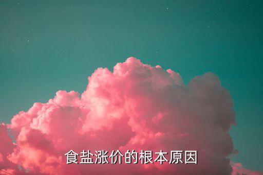 食鹽漲價是什么原因，食鹽漲價為什么
