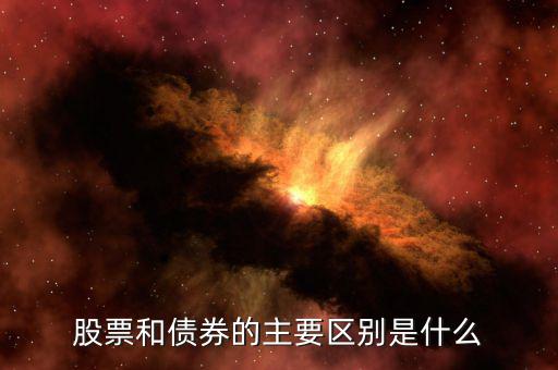 股票和債券有什么區(qū)別，股票和債券的主要區(qū)別是什么