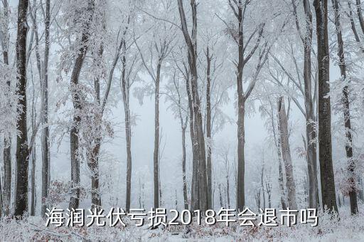 海潤光伏為什么虧損，600401與海潤光伏終至重組是怎么會事 600401是不是退市拉