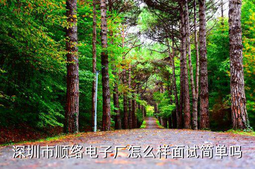 順絡(luò)電子是做什么的，深圳市順絡(luò)電子廠怎么樣面試簡單嗎