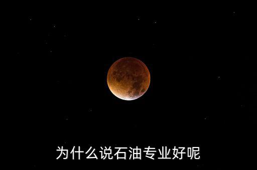 為什么學石油掙錢，為什么說石油專業(yè)好呢