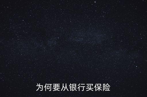 銀行為什么要推薦保險業(yè)務，為何要從銀行買保險