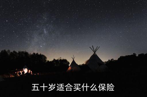 50歲的人買什么保險最合適，50歲多歲的人適合買什么保險