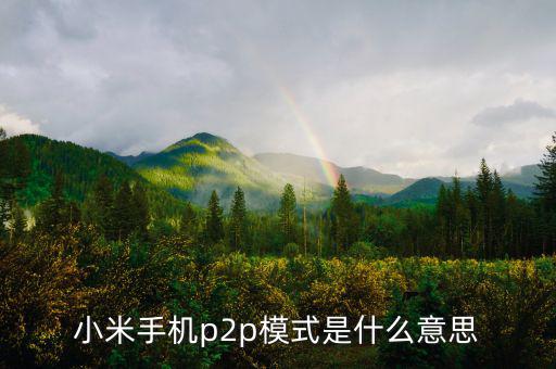 p2p住宿模式什么意思，小米手機(jī)p2p模式是什么意思