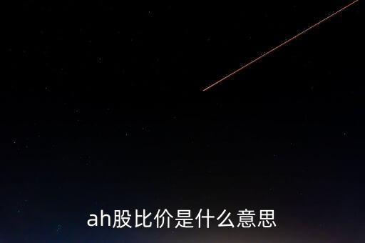 ah折價股是什么，什么叫AH股具體是什么意思