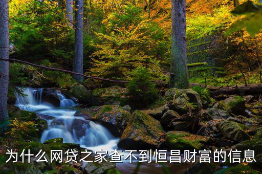 網(wǎng)貸之家為什么沒有恒昌，做恒昌財(cái)富p2p下線安全嗎