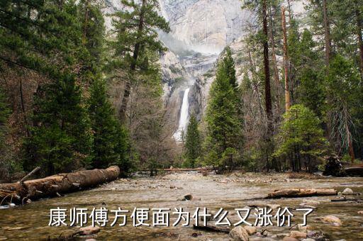 康師傅為什么漲價了，面粉小麥都掉價為何康師傅方便面還漲價心也太黑了